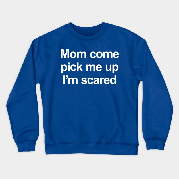 Mom come pick me up I'm scared Crewneck Sweatshirt by NVDesigns